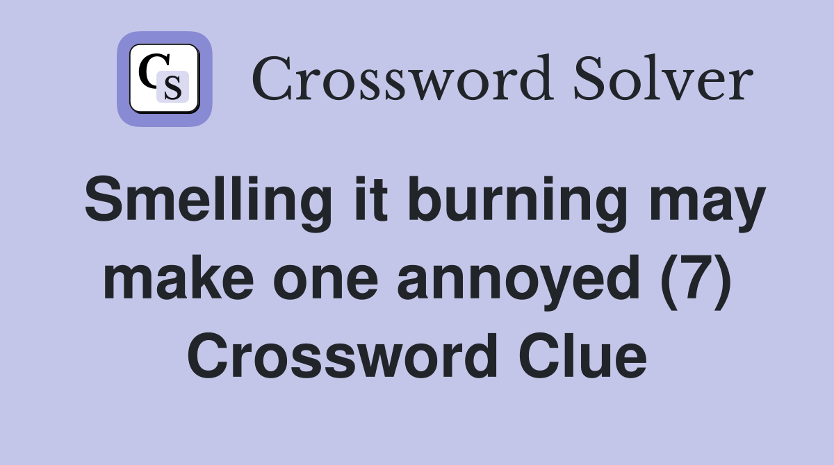 Smelling it burning may make one annoyed (7) Crossword Clue