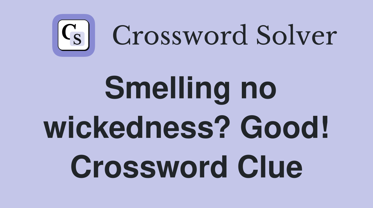 Smelling no wickedness? Good! Crossword Clue