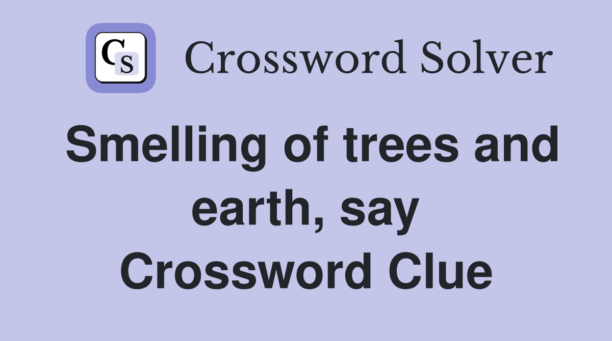 Smelling of trees and earth, say Crossword Clue