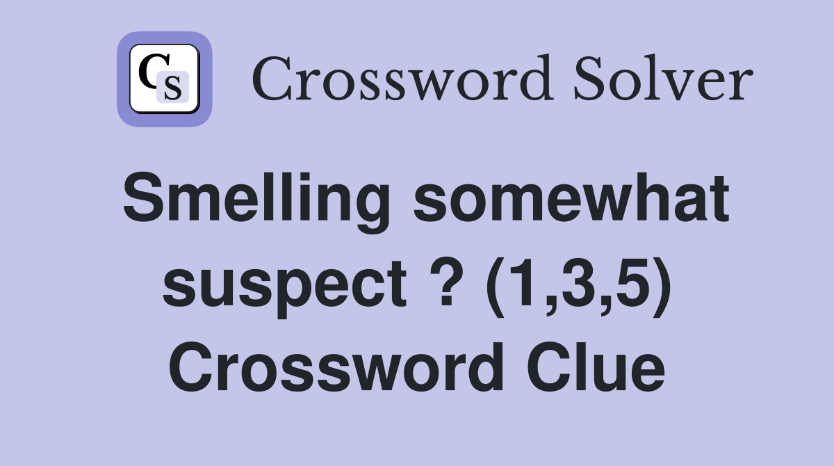Smelling somewhat suspect ? (1,3,5) Crossword Clue