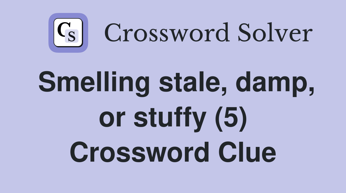 Smelling stale, damp, or stuffy (5) Crossword Clue