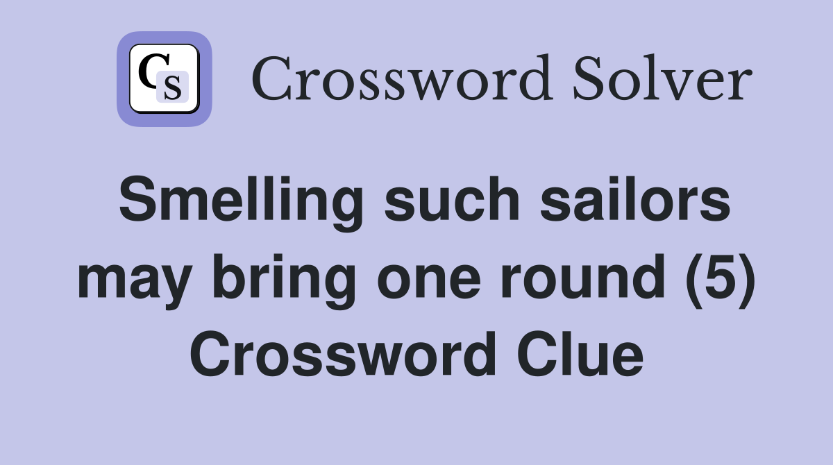 Smelling such sailors may bring one round (5) Crossword Clue