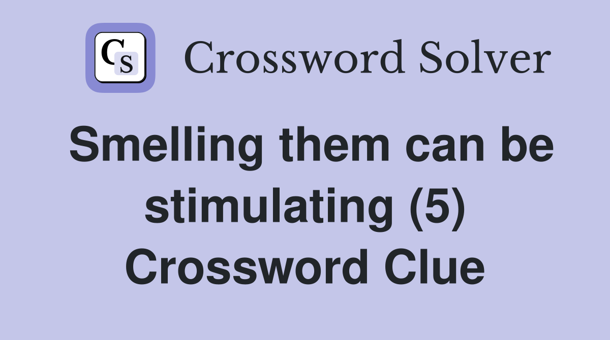 Smelling them can be stimulating (5) Crossword Clue