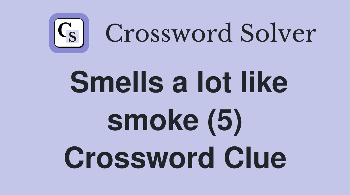 Smells a lot like smoke (5) Crossword Clue Answers Crossword Solver