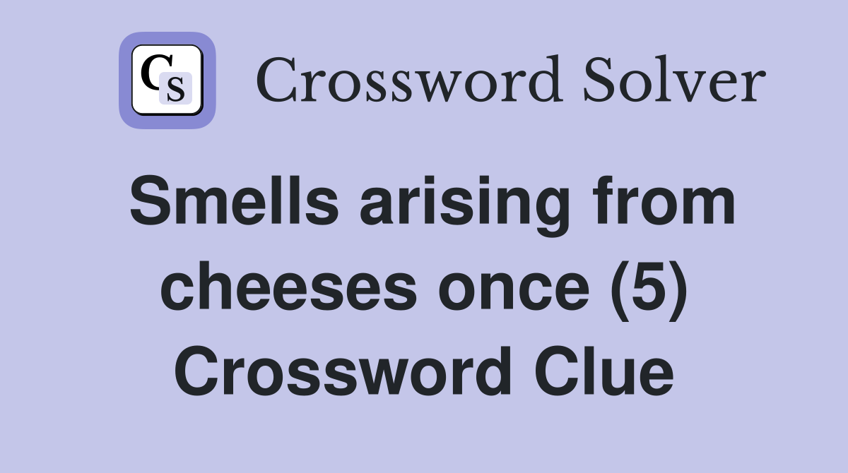 Smells arising from cheeses once (5) Crossword Clue