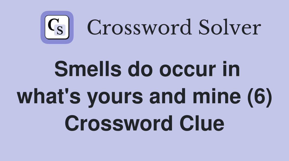 Smells do occur in what's yours and mine (6) Crossword Clue