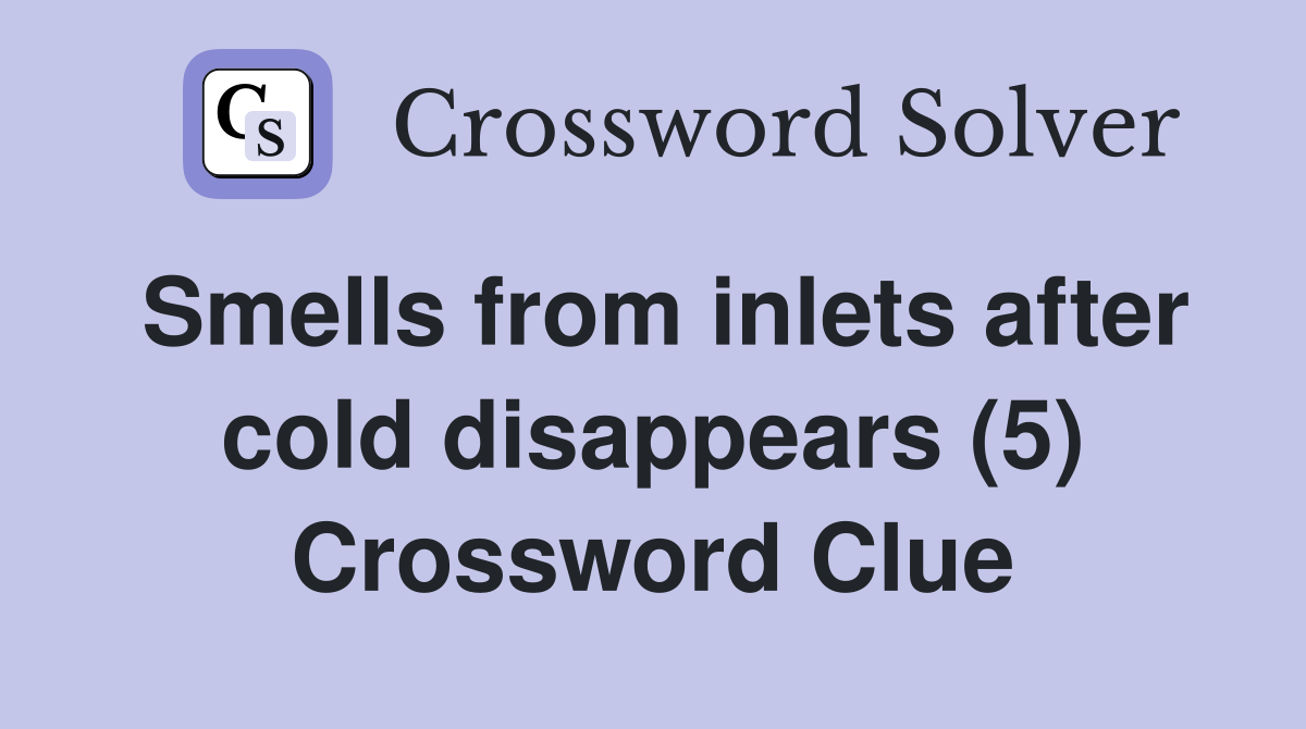 Smells from inlets after cold disappears (5) Crossword Clue