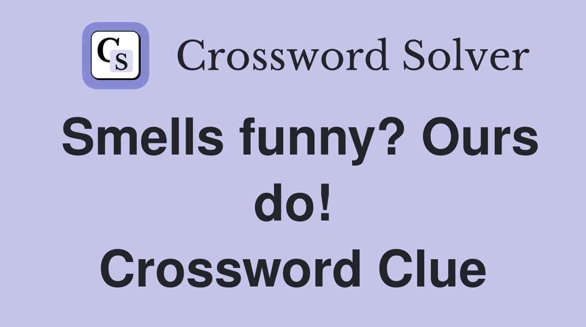 Smells funny? Ours do! Crossword Clue