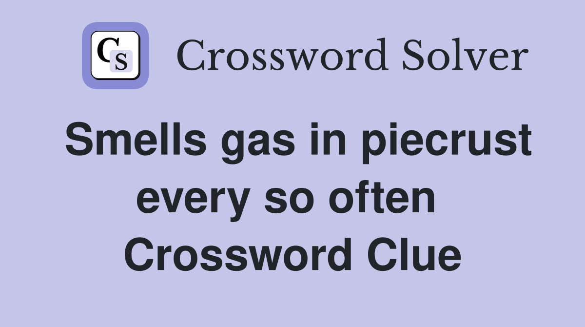 Smells gas in piecrust every so often  Crossword Clue