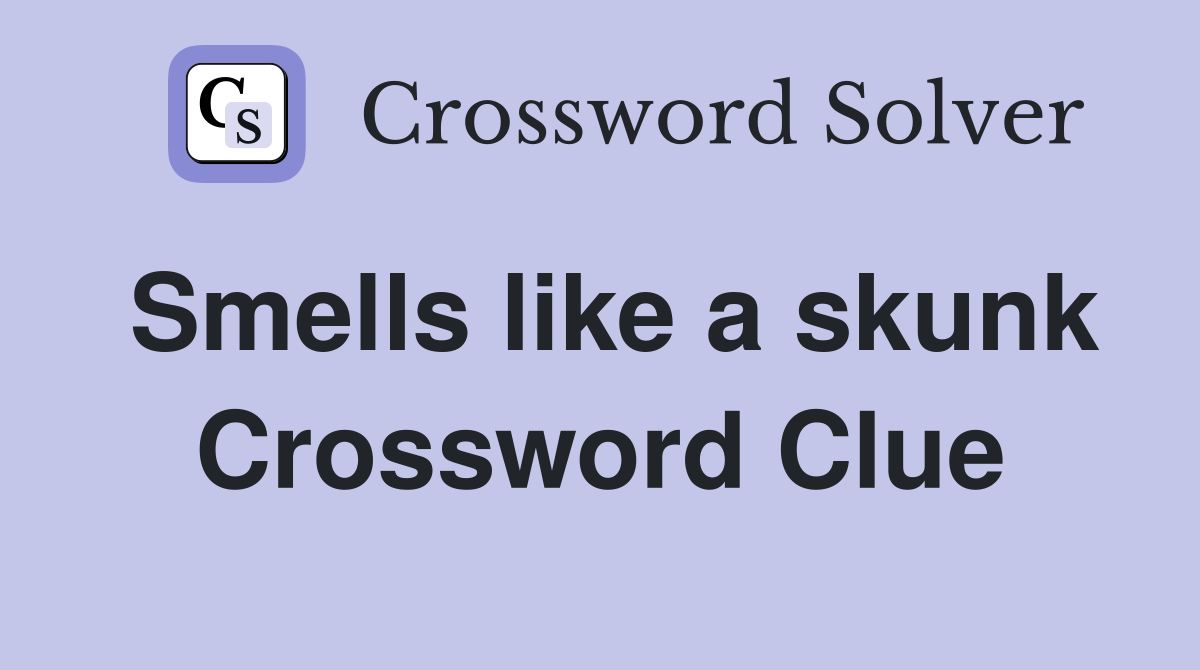 Smells like a skunk Crossword Clue