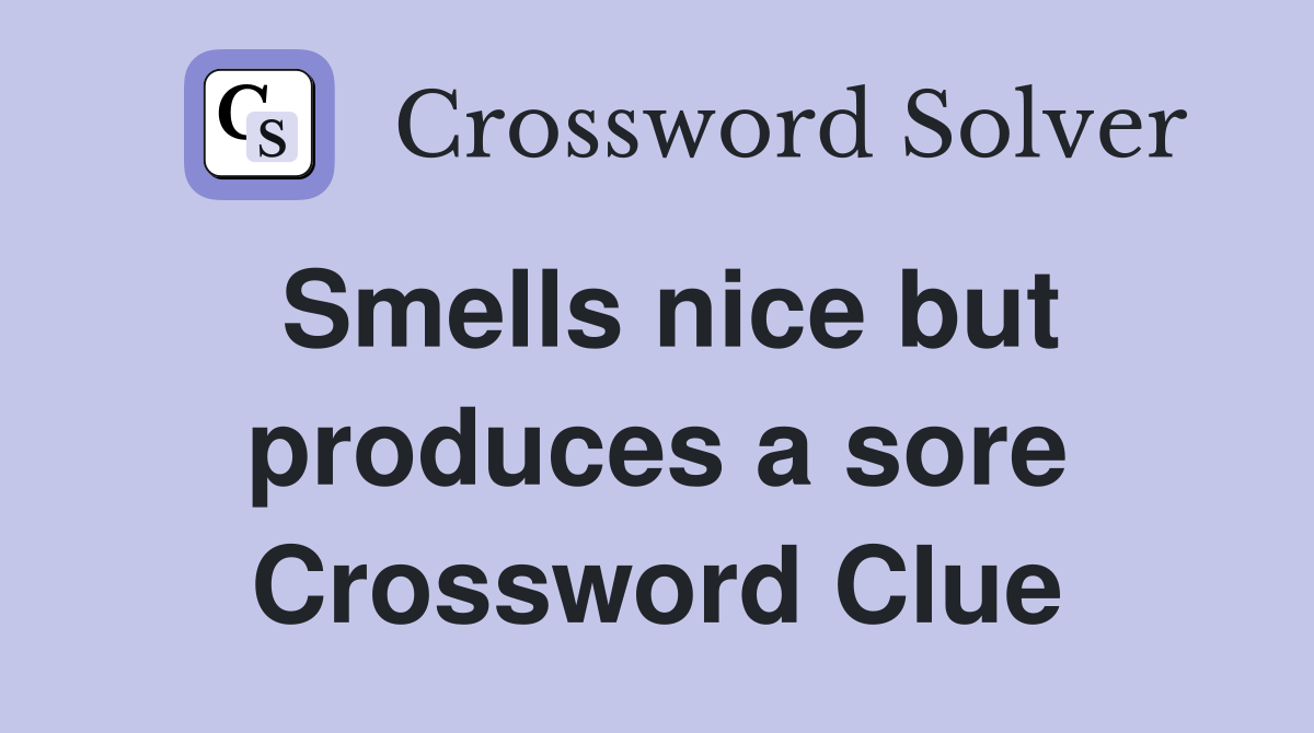 Smells nice but produces a sore Crossword Clue