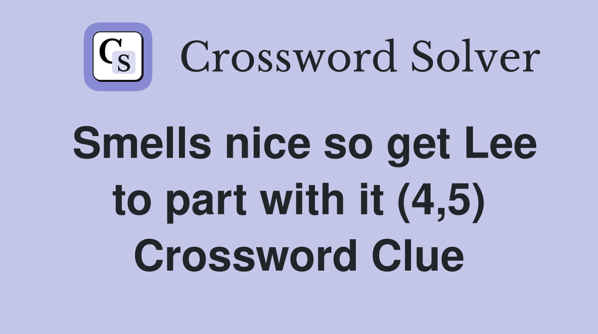 Smells nice so get Lee to part with it (4,5) Crossword Clue