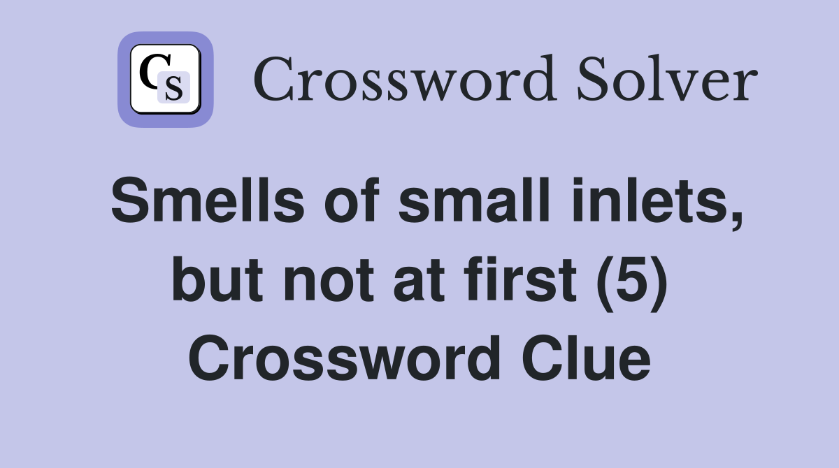 Smells of small inlets, but not at first (5) Crossword Clue