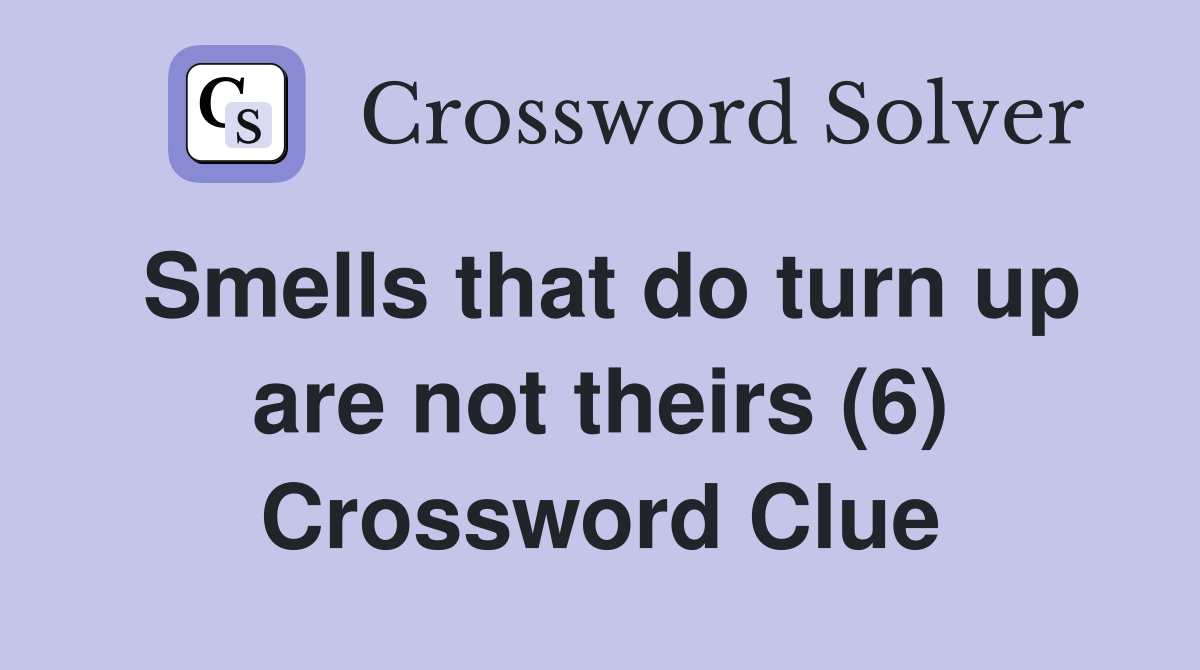 Smells that do turn up are not theirs (6) Crossword Clue