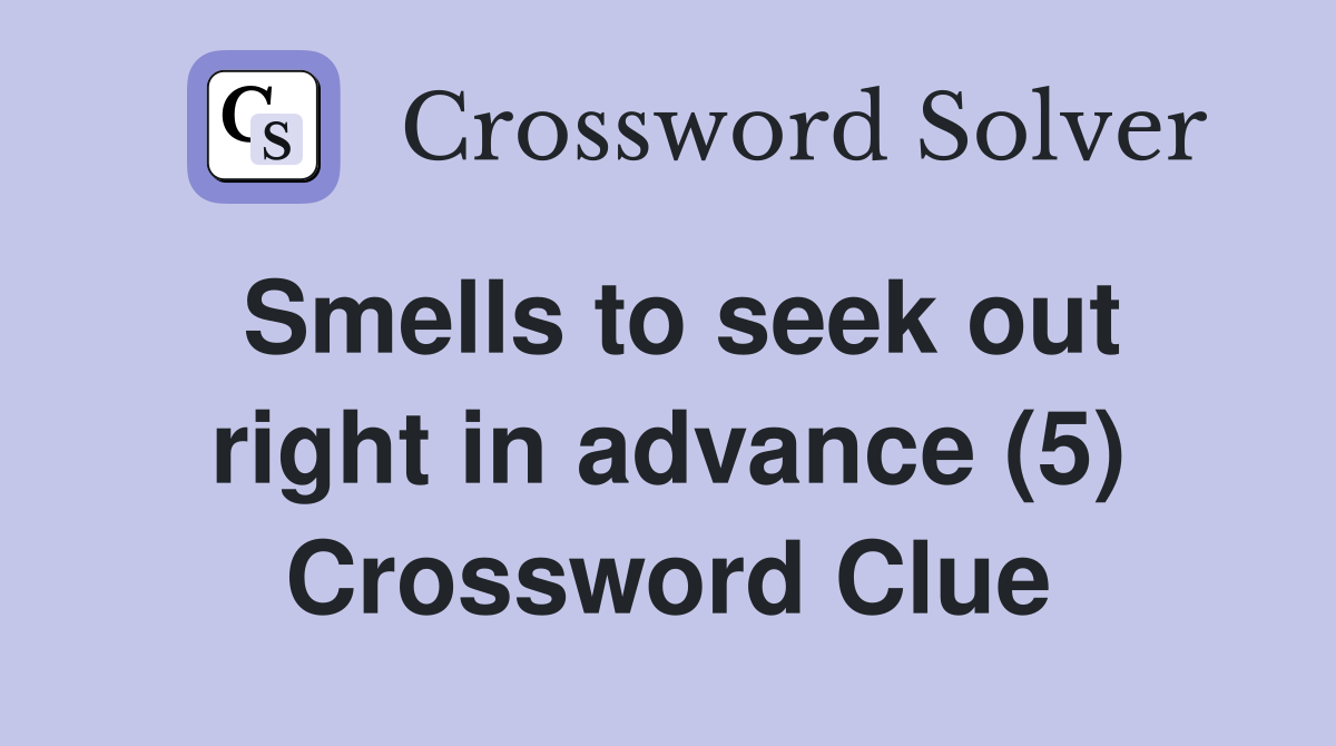 Smells to seek out right in advance (5) Crossword Clue