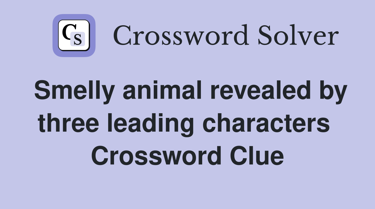 Smelly animal revealed by three leading characters  Crossword Clue