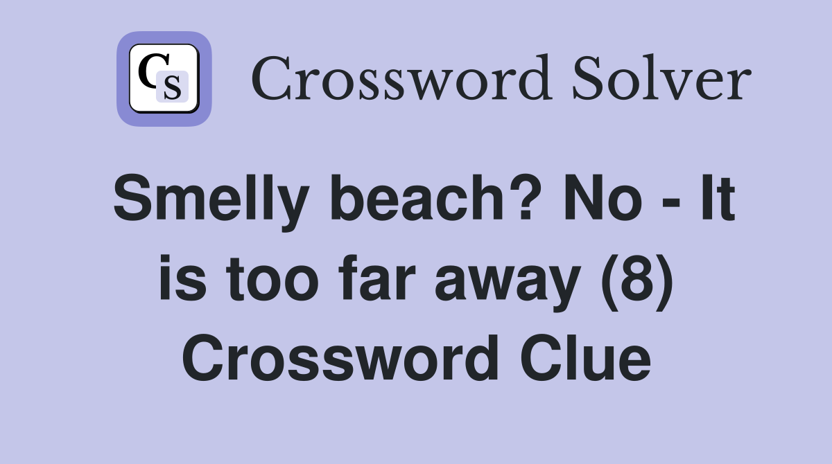 Smelly beach? No - It is too far away (8) Crossword Clue