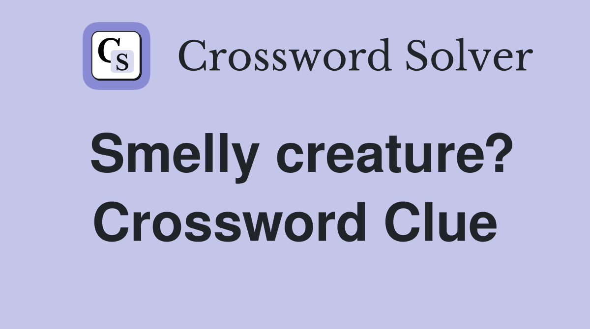 Smelly creature? Crossword Clue