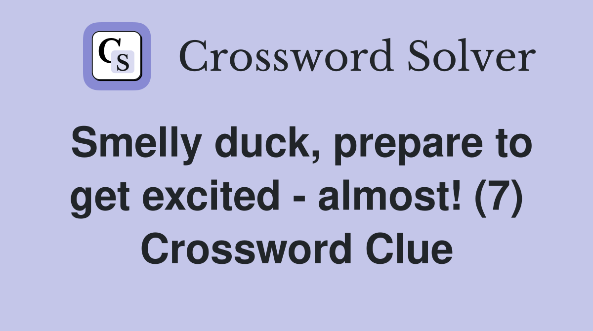 Smelly duck, prepare to get excited - almost! (7) Crossword Clue