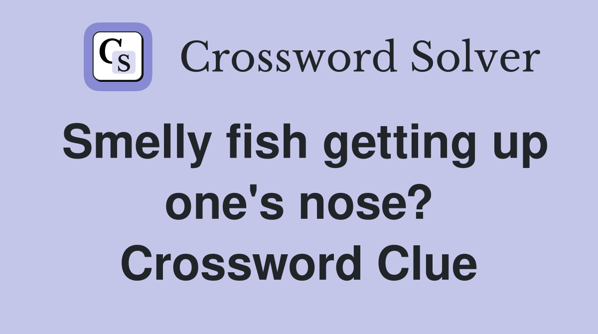 Smelly fish getting up one's nose? Crossword Clue