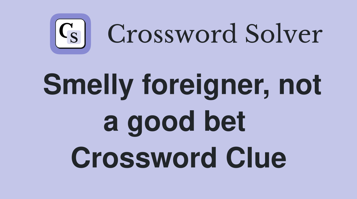Smelly foreigner, not a good bet  Crossword Clue