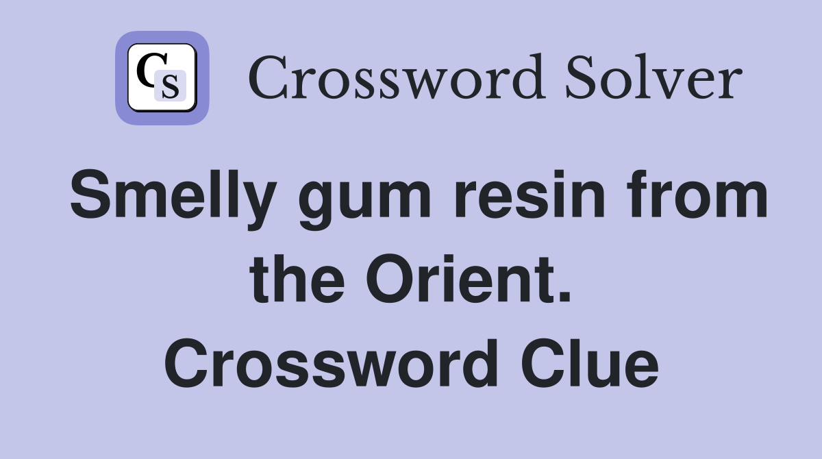 Smelly gum resin from the Orient. Crossword Clue