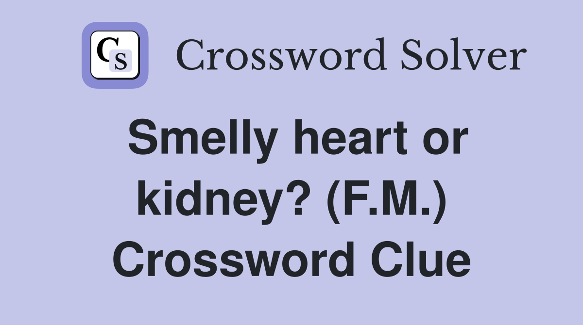 Smelly heart or kidney? (F.M.) Crossword Clue