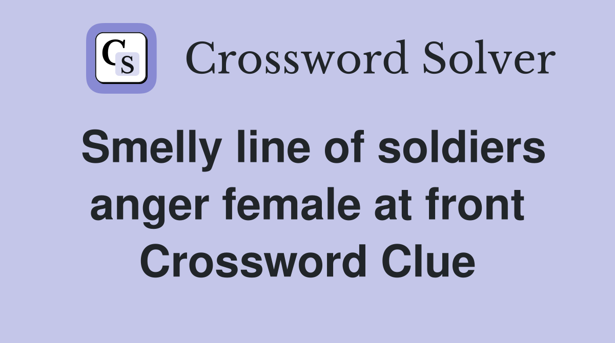 Smelly line of soldiers anger female at front Crossword Clue