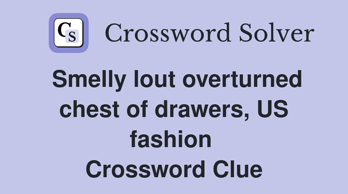 Smelly lout overturned chest of drawers, US fashion  Crossword Clue