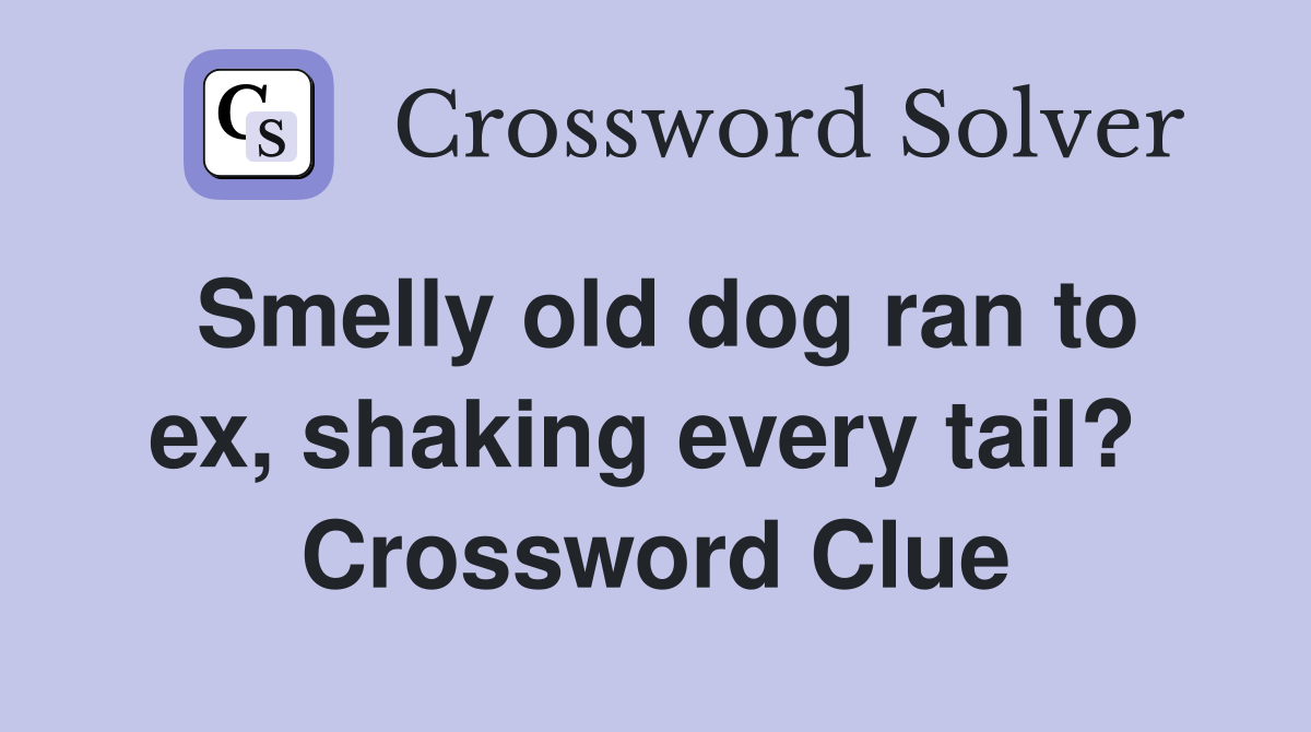 Smelly old dog ran to ex, shaking every tail?  Crossword Clue