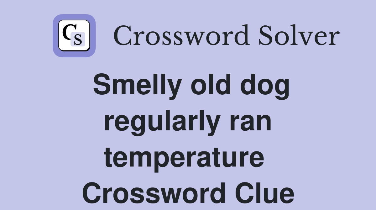 Smelly old dog regularly ran temperature  Crossword Clue
