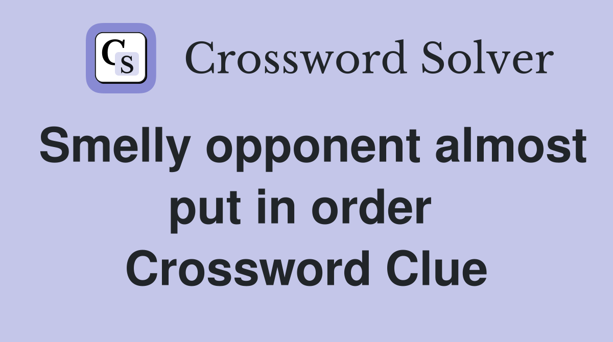 Smelly opponent almost put in order  Crossword Clue