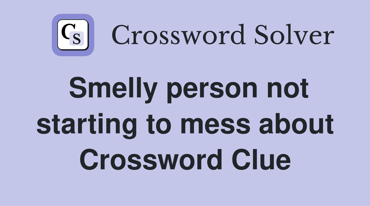 Smelly person not starting to mess about Crossword Clue