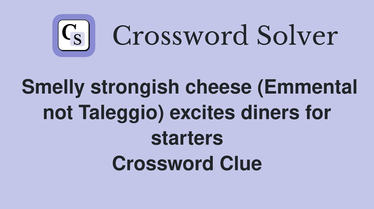 Smelly strongish cheese (Emmental not Taleggio) excites diners for starters Crossword Clue