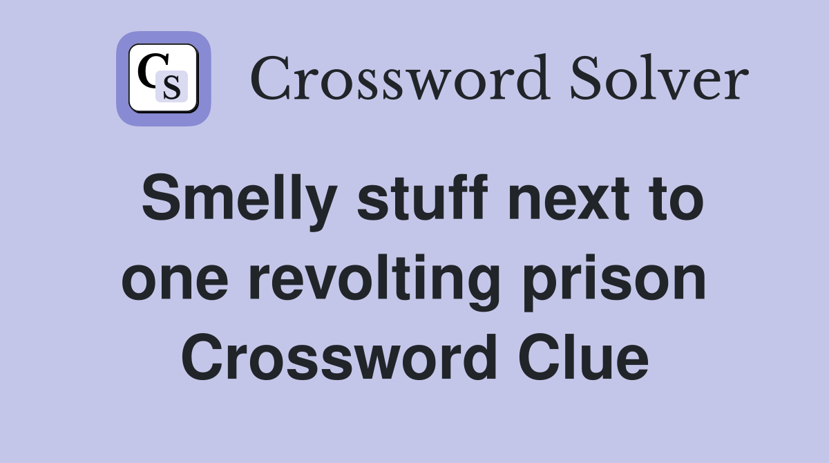 Smelly stuff next to one revolting prison Crossword Clue