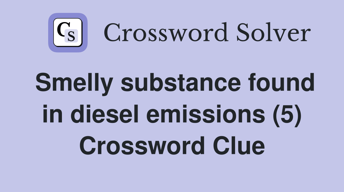 Smelly substance found in diesel emissions (5) Crossword Clue