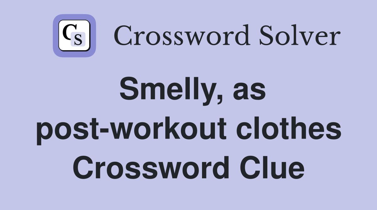 Smelly, as post-workout clothes Crossword Clue