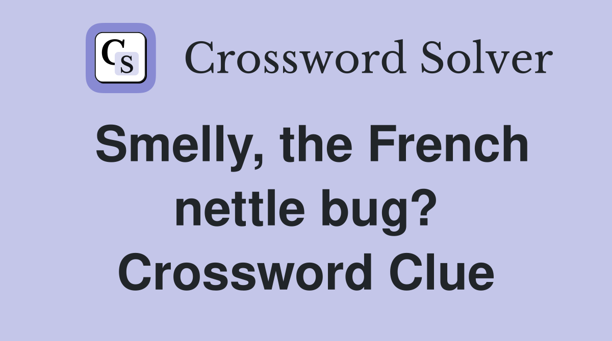 Smelly, the French nettle bug? Crossword Clue