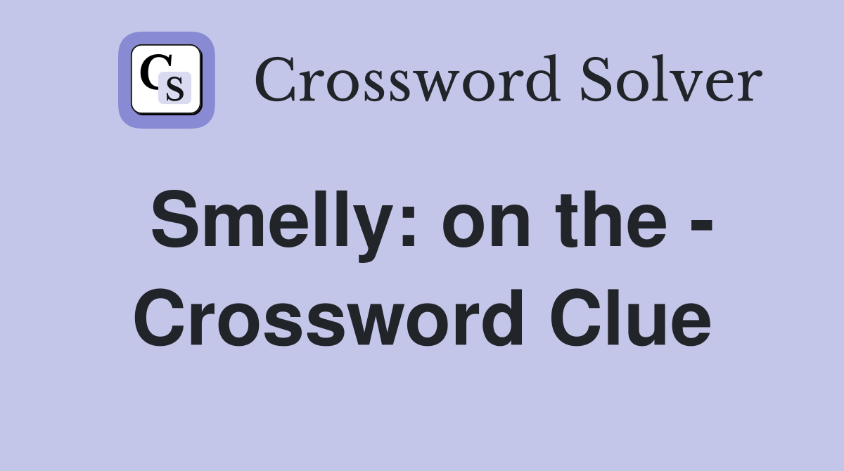 Smelly: on the - Crossword Clue