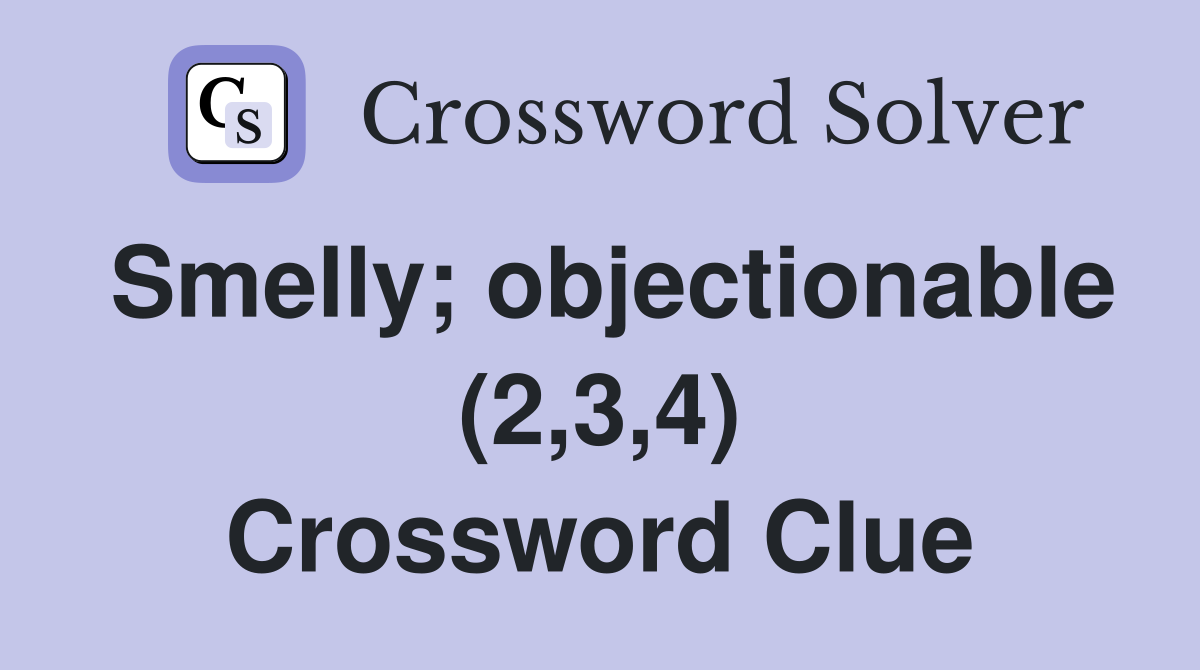 Smelly; objectionable (2,3,4) Crossword Clue