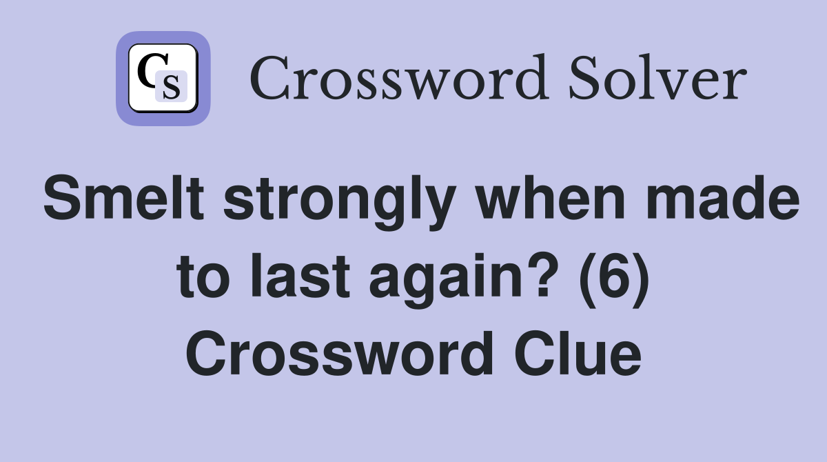 Smelt strongly when made to last again? (6) Crossword Clue