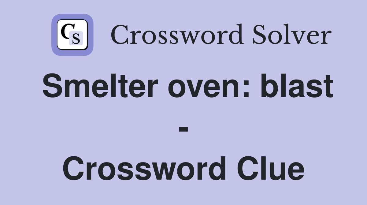 Smelter oven: blast - Crossword Clue