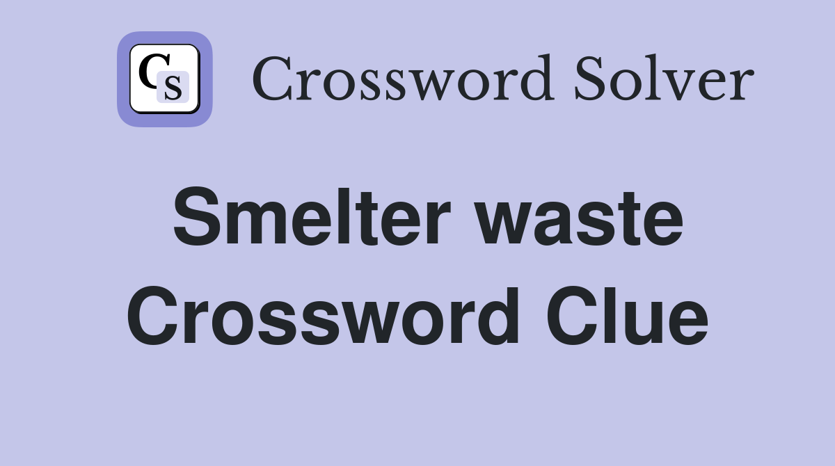 Smelter waste Crossword Clue