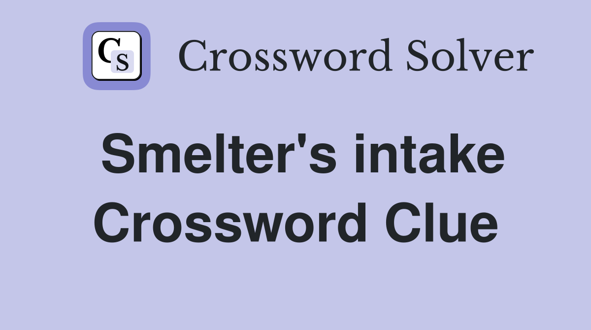 Smelter's intake Crossword Clue