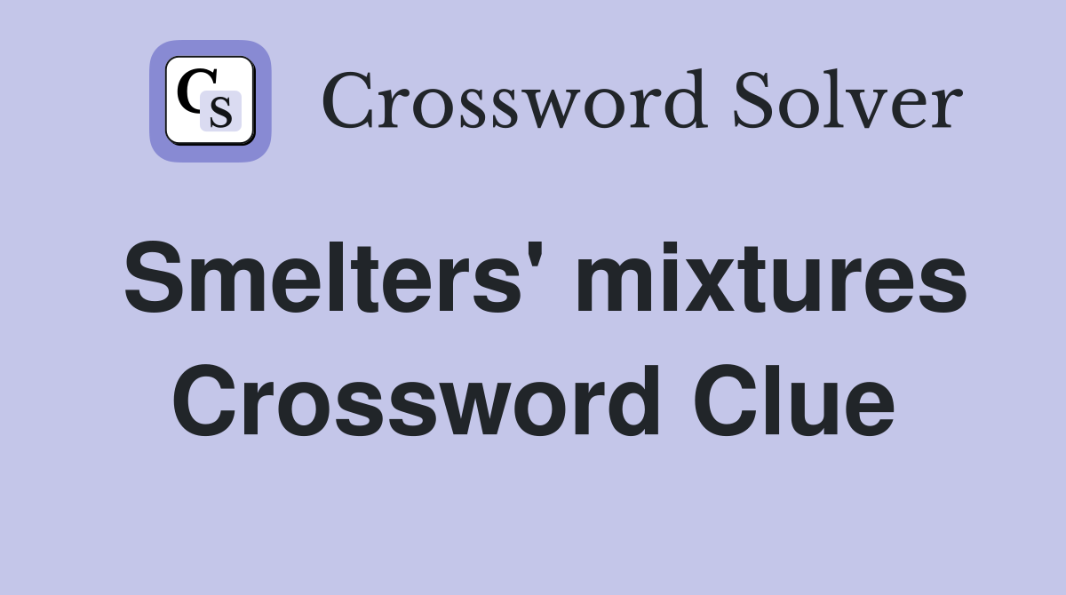 Smelters' mixtures Crossword Clue