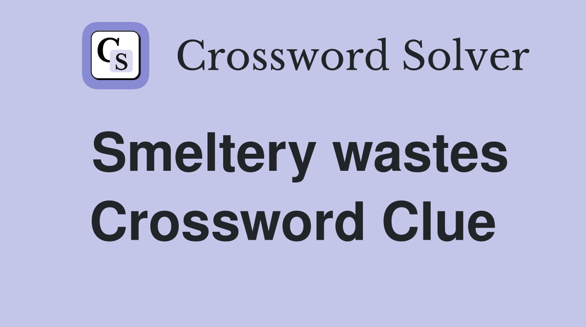 Smeltery wastes Crossword Clue