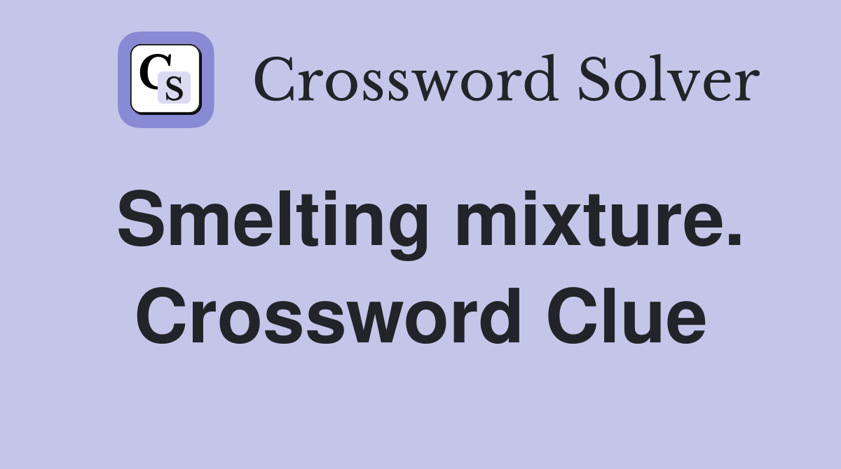 Smelting mixture. Crossword Clue
