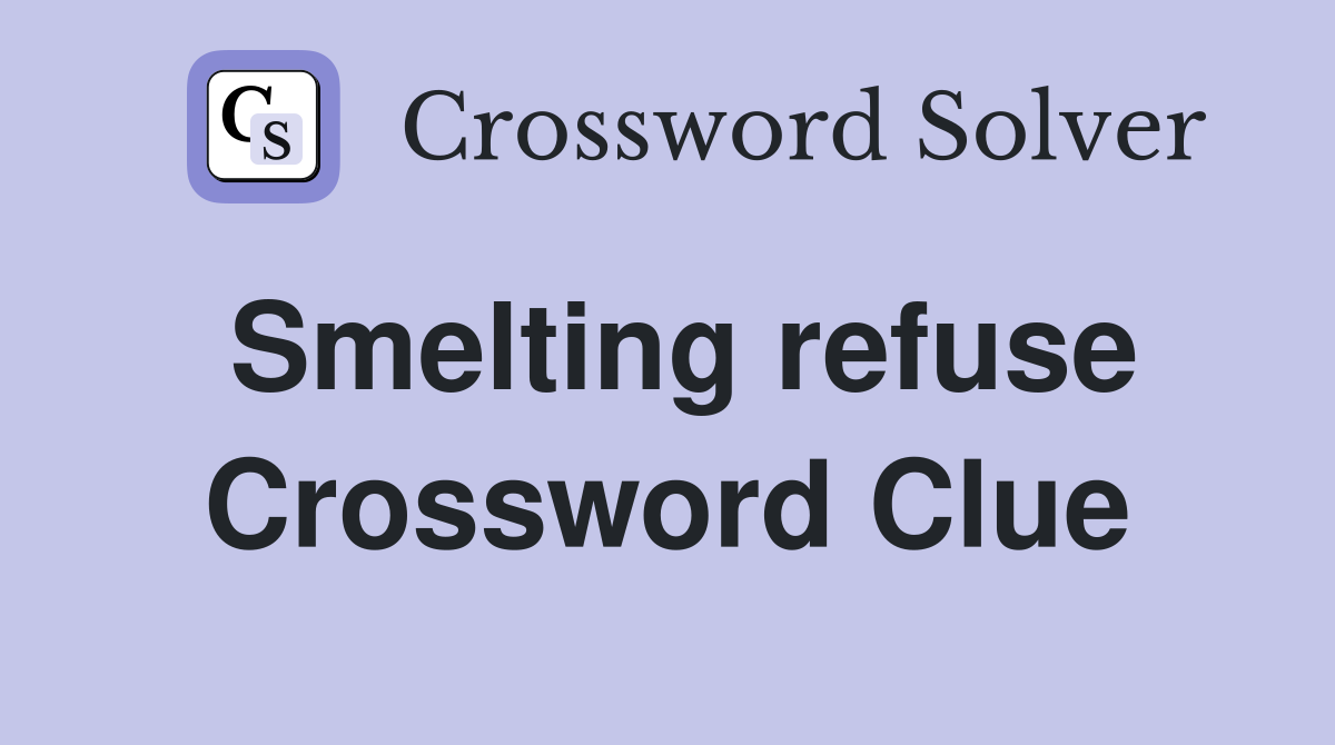 Smelting refuse Crossword Clue