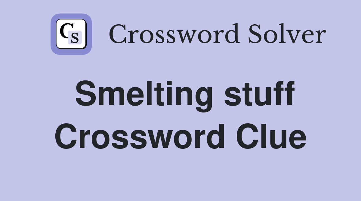Smelting stuff Crossword Clue