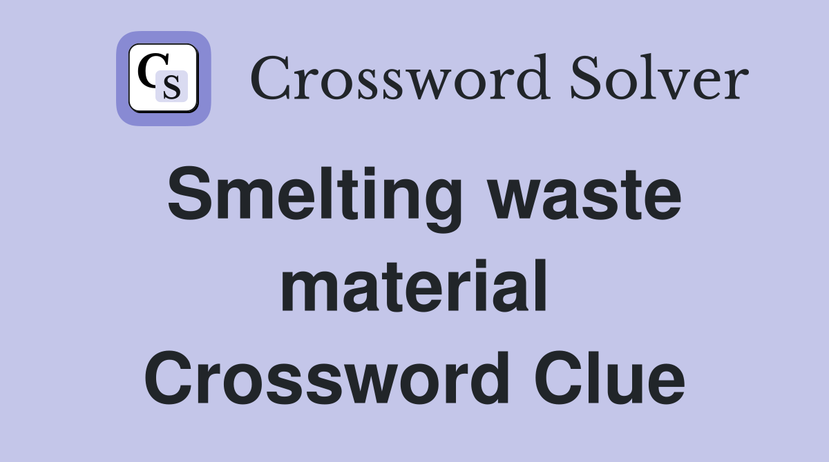 Smelting waste material Crossword Clue